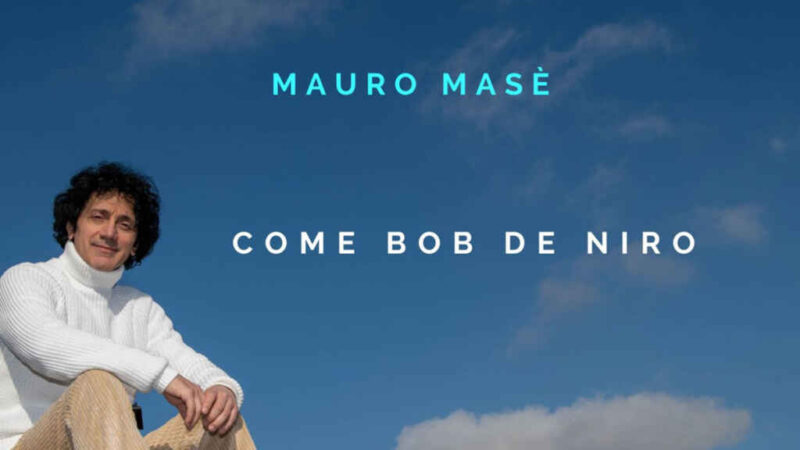 “Come Bob De Niro” è il nuovo singolo di Mauro Masè