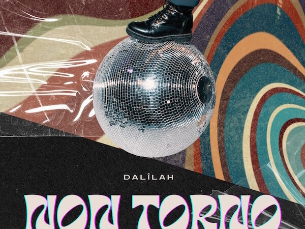 “Non Torno” il nuovo singolo di Dalîlah