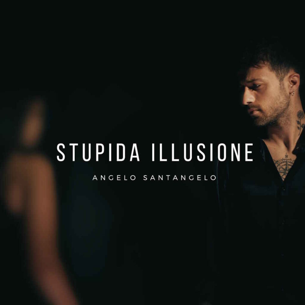 “Stupida illusione” il nuovo singolo di Angelo Santangelo